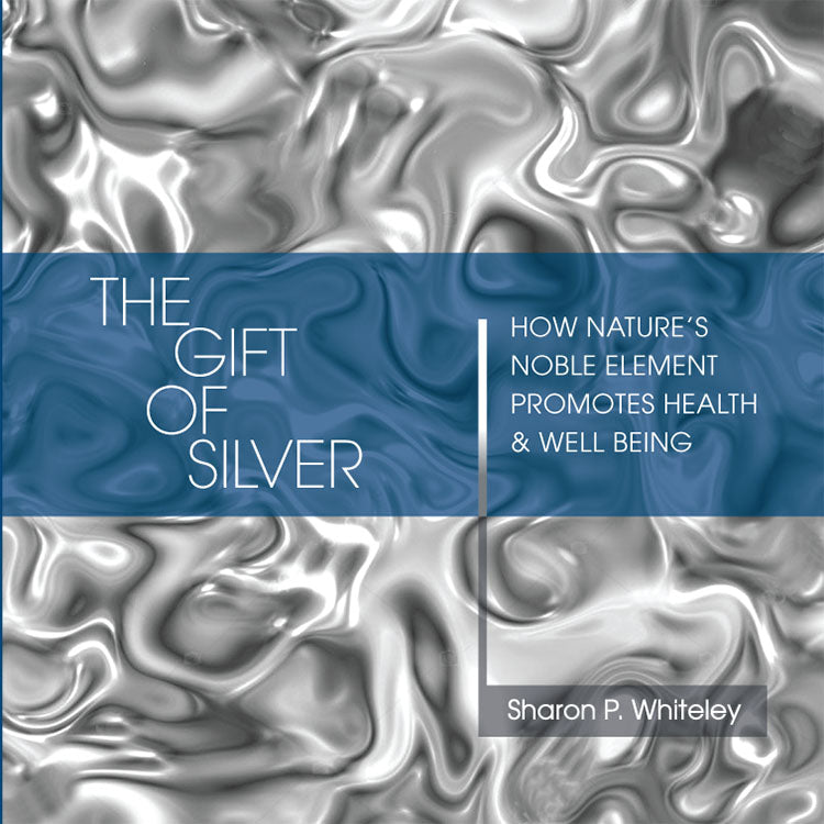The Gift of Silver - How Nature's Noble Element Promotes Health & Well-Being